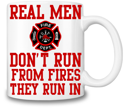 Real Men Don't Run From Fires Coffee Mug